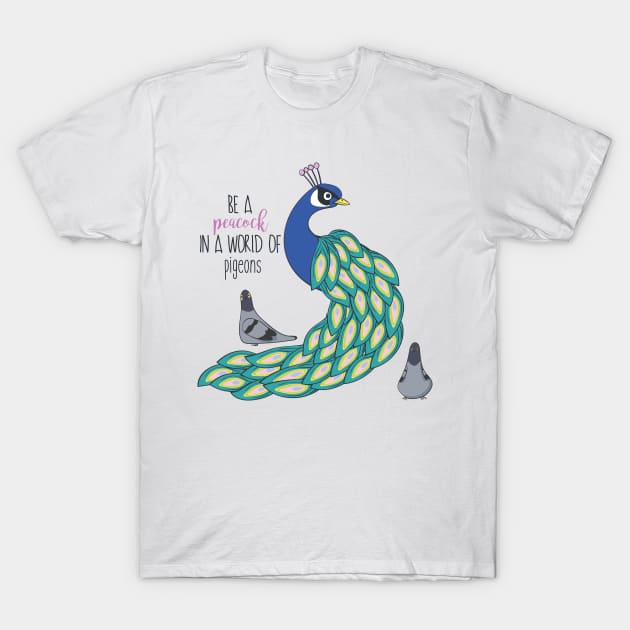 Be A Peacock In A World Full Of Pigeons T-Shirt by Dreamy Panda Designs